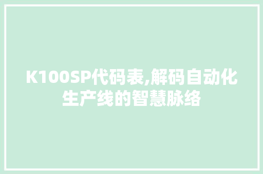 K100SP代码表,解码自动化生产线的智慧脉络