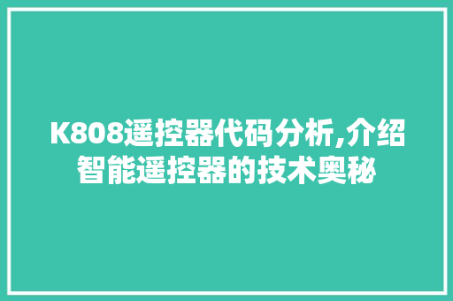 K808遥控器代码分析,介绍智能遥控器的技术奥秘