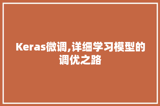 Keras微调,详细学习模型的调优之路