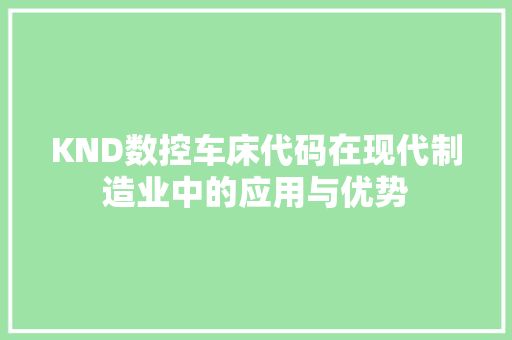 KND数控车床代码在现代制造业中的应用与优势