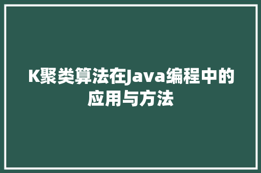 K聚类算法在Java编程中的应用与方法