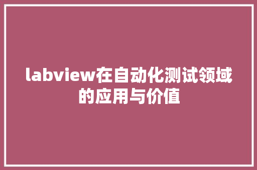 labview在自动化测试领域的应用与价值