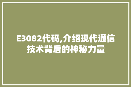 E3082代码,介绍现代通信技术背后的神秘力量