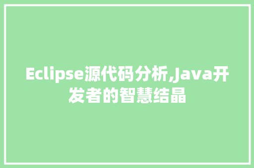 Eclipse源代码分析,Java开发者的智慧结晶