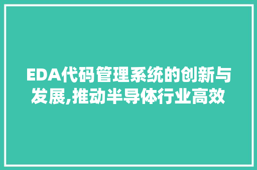 EDA代码管理系统的创新与发展,推动半导体行业高效变革