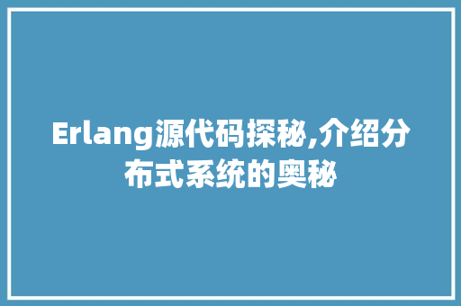 Erlang源代码探秘,介绍分布式系统的奥秘