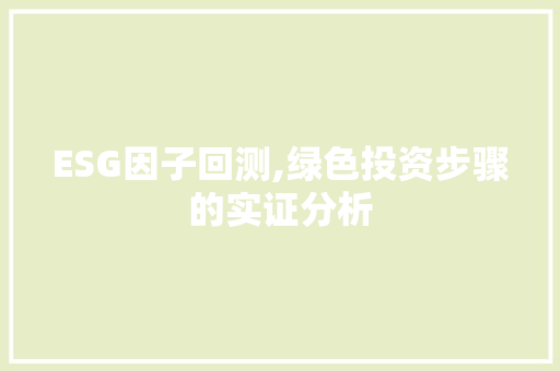 ESG因子回测,绿色投资步骤的实证分析