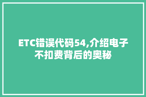 ETC错误代码54,介绍电子不扣费背后的奥秘