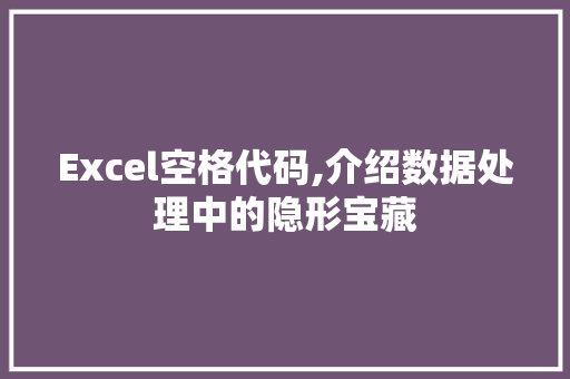 Excel空格代码,介绍数据处理中的隐形宝藏