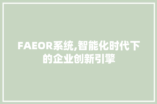 FAEOR系统,智能化时代下的企业创新引擎