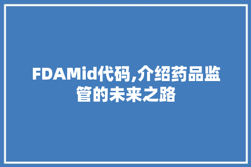 FDAMid代码,介绍药品监管的未来之路