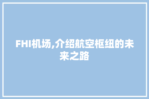 FHI机场,介绍航空枢纽的未来之路