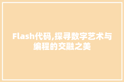 Flash代码,探寻数字艺术与编程的交融之美