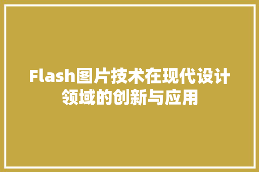 Flash图片技术在现代设计领域的创新与应用