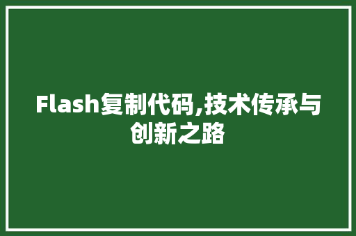 Flash复制代码,技术传承与创新之路 Bootstrap