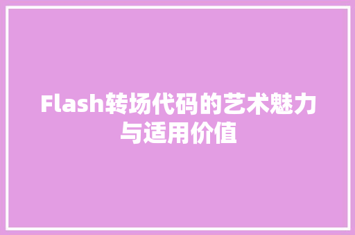 Flash转场代码的艺术魅力与适用价值