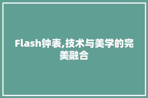 Flash钟表,技术与美学的完美融合