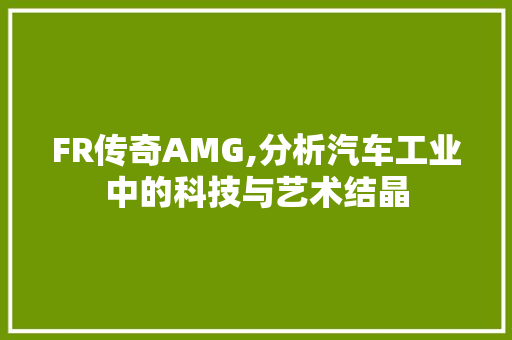 FR传奇AMG,分析汽车工业中的科技与艺术结晶