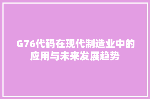 G76代码在现代制造业中的应用与未来发展趋势