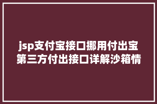 jsp支付宝接口挪用付出宝第三方付出接口详解沙箱情况 Ruby