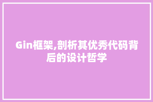 Gin框架,剖析其优秀代码背后的设计哲学