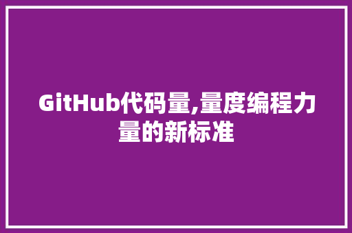 GitHub代码量,量度编程力量的新标准