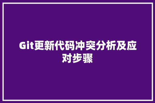 Git更新代码冲突分析及应对步骤