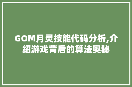 GOM月灵技能代码分析,介绍游戏背后的算法奥秘