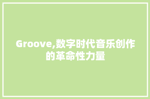 Groove,数字时代音乐创作的革命性力量