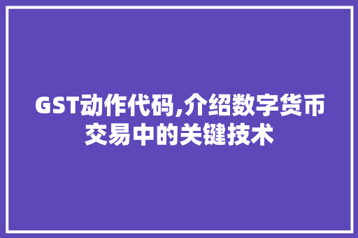 GST动作代码,介绍数字货币交易中的关键技术