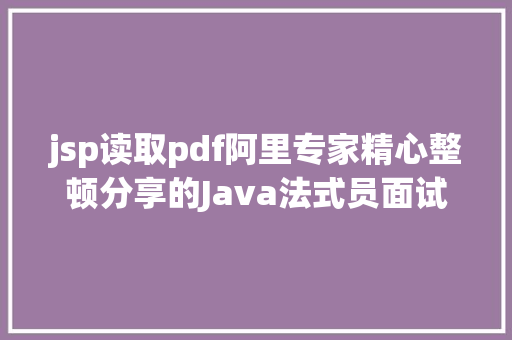 jsp读取pdf阿里专家精心整顿分享的Java法式员面试笔试通关宝典PDF RESTful API