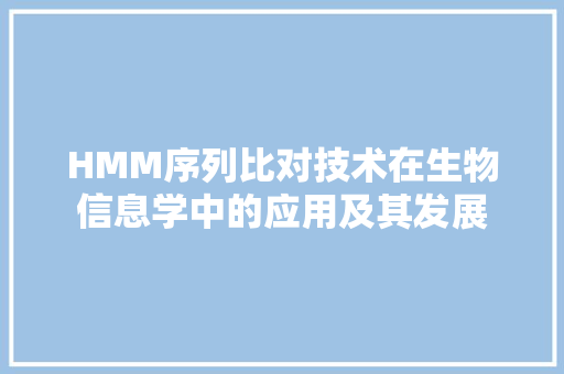 HMM序列比对技术在生物信息学中的应用及其发展