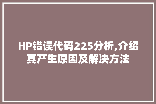 HP错误代码225分析,介绍其产生原因及解决方法