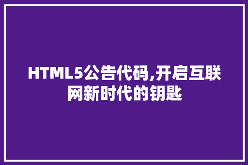 HTML5公告代码,开启互联网新时代的钥匙