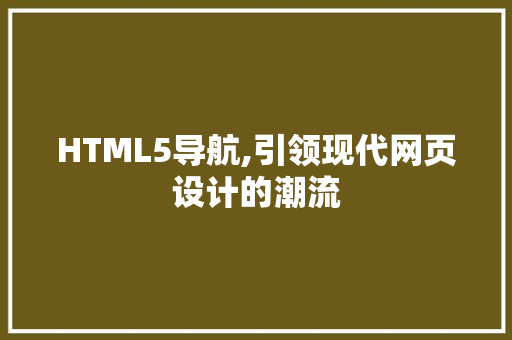 HTML5导航,引领现代网页设计的潮流