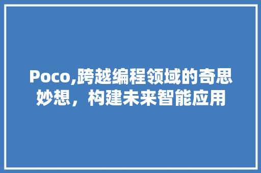 Poco,跨越编程领域的奇思妙想，构建未来智能应用