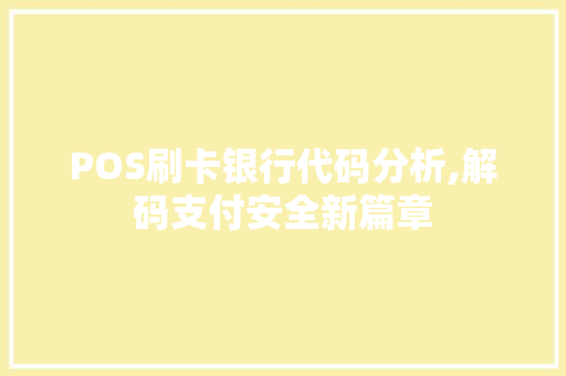 POS刷卡银行代码分析,解码支付安全新篇章