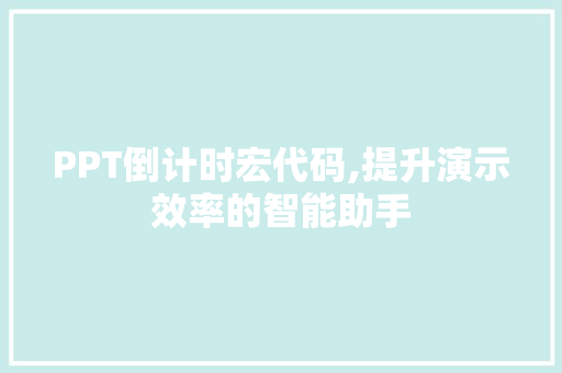 PPT倒计时宏代码,提升演示效率的智能助手