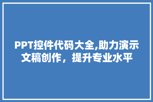 PPT控件代码大全,助力演示文稿创作，提升专业水平