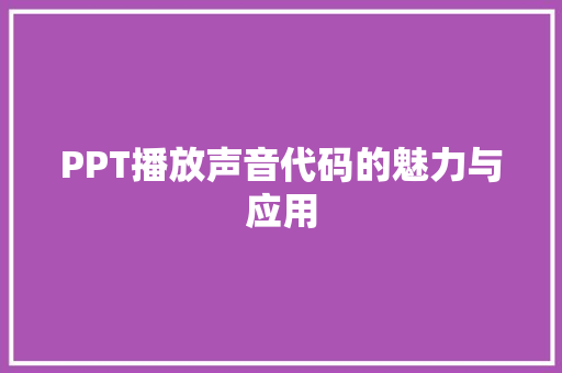 PPT播放声音代码的魅力与应用