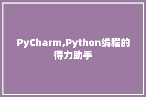 PyCharm,Python编程的得力助手