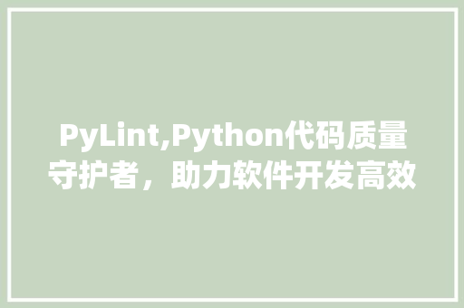 PyLint,Python代码质量守护者，助力软件开发高效稳定