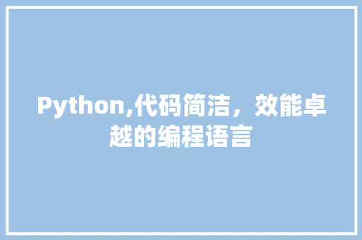 Python,代码简洁，效能卓越的编程语言