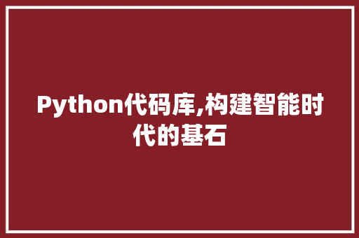 Python代码库,构建智能时代的基石