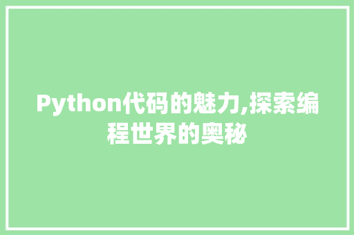 Python代码的魅力,探索编程世界的奥秘