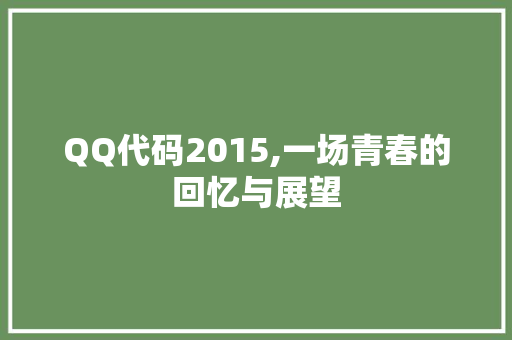 QQ代码2015,一场青春的回忆与展望