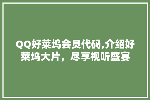 QQ好莱坞会员代码,介绍好莱坞大片，尽享视听盛宴