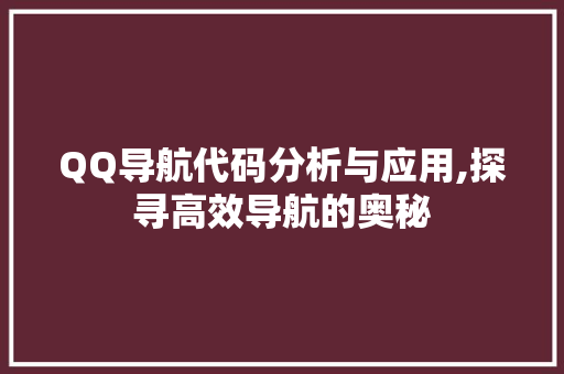 QQ导航代码分析与应用,探寻高效导航的奥秘