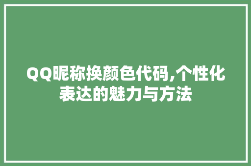 QQ昵称换颜色代码,个性化表达的魅力与方法