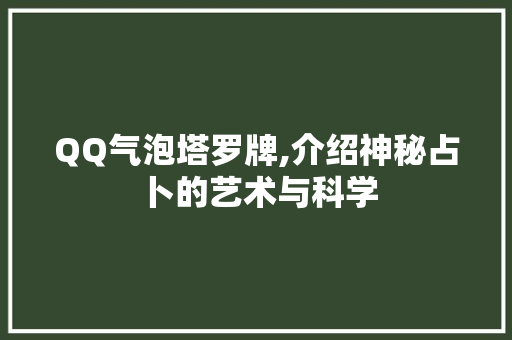 QQ气泡塔罗牌,介绍神秘占卜的艺术与科学